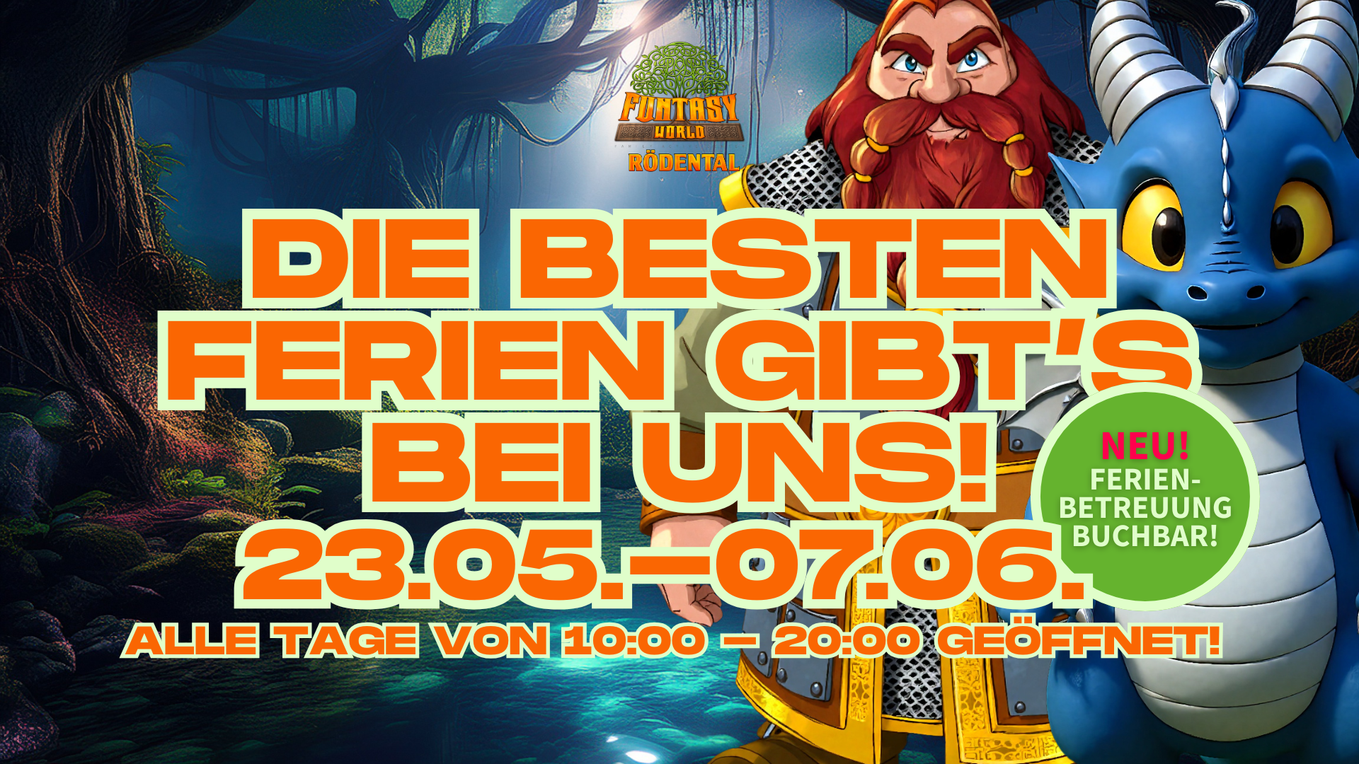 Ferien vom 23.05. – 07.06. Endlich Ferien - vom 23.05-07.06. alle Tage von 10:00 - 20:00 Uhr geöffnet